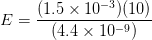 E = (1.5 x 10-3) (10) (4.4 x 10-9)