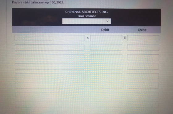 Prepare a trial balance on April 30, 2022. CHEYENNE ARCHITECTS INC. Trial Balance Debit Credit