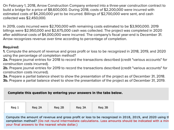 On February 1, 2018, Arrow Construction Company entered into a three-year construction contract to build a bridge for a price