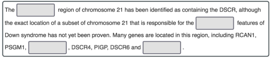 The the exact location of a subset of chromosome 21 that is responsible for the Down syndrome has not yet been proven. Many g