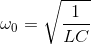 \omega_0 = \sqrt{\frac{1}{LC}}
