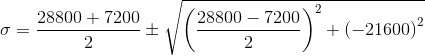 \sigma =\frac{28800+7200}{2}\pm\sqrt{\left ( \frac{28800-7200}{2} \right )^{2}+\left ( -21600 \right )^{2}}