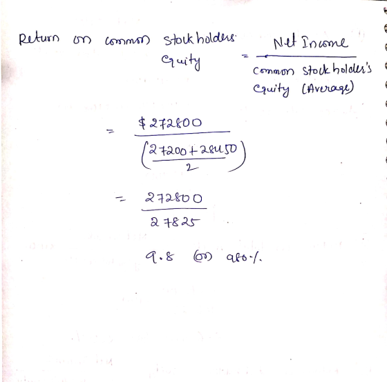 Return on common stockholders. 1. quity Net Income common stock holeless equity (Average) $272800 (27200+ 28450) 2 272800 27