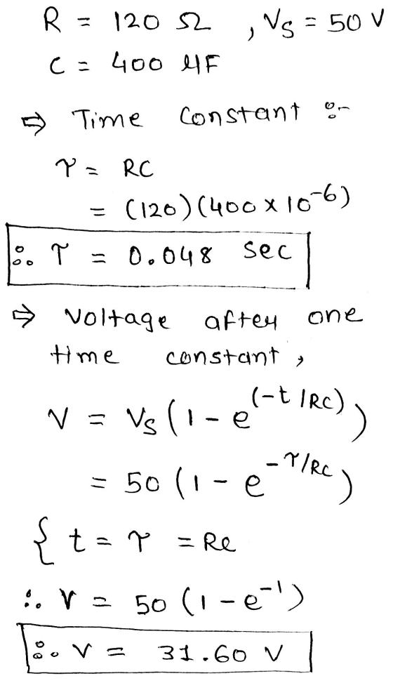 R 1202 Ns = 50 V c = 400 HF » Time Constant or Y = RC (120)(400x106) P = 0.048 sec one » voltage aften ime constant , (-CIRC)