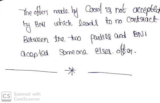 The offer made by Carol is not accepted by BNI which leads to no contract Between the the platill and BNT Acepted someone els