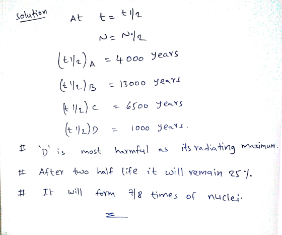 solution at t= t1/2 N=N/2 (til2) A = 4000 years (t1/2)3 = 13000 years {l2) c = 6500 years 1t112) = 1000 years. I D is most