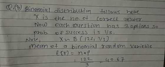 inomial distribution tollows here X is the no. of correct answer Now each couestion has 3 options so prob. of success is 13.
