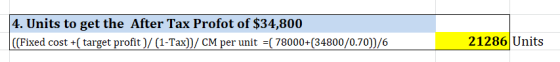 4. Units to get the After Tax Profot of $34,800 ((Fixed cost +( target profit)/(1-Tax))/ CM per unit =( 78000+(34800/0.70))/6