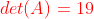 {\color{Red} det(A)= 19}