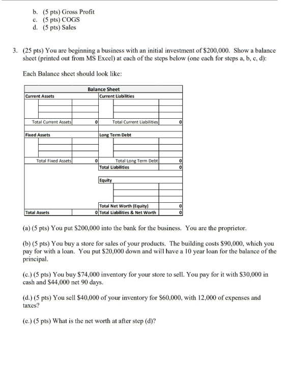 b. (5 pts) Gross Profit c. (5 pts) COGS d. (5 pts) Sales 3. (25 pts) You are beginning a business with an initial investment