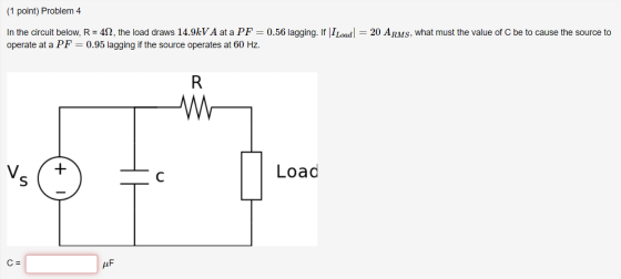 (1 point) Problem 4 In the circuit below, R = 422, the load draws 14.9kV A at a PF = 0.56 lagging. If I Load| = 20 ARMS, what