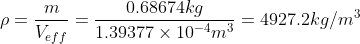 \rho = \frac{m}{V_{eff}}= \frac{0.68674 kg}{1.39377\times 10^{-4}m^{3}}=4927.2 kg/m^{3}
