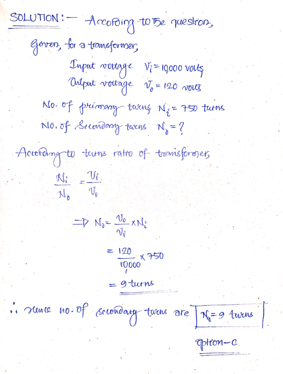 SOLUTION : – According to the question, Geven, for a transformer, Input voltage Vi= 10,000 volts Output voltage Vo = 120 vous
