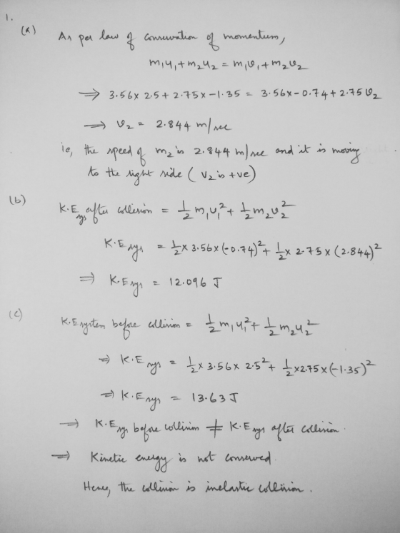 As law per of Consevation of momentum, mi4,+ m₂ 42 = m, o,+ m₂ 3,56x 2,5+2.75x-1.35 = 3.56*-0.74 +2.75 V2 - U₂ = 2.844 m/ nee