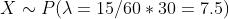 X ~ P(λ-15/60 * 30-75)