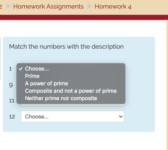 10 Homework Assignments Homework 4 Match the numbers with the description 1 9 ✓ Choose... Prime A power of prime Composite an