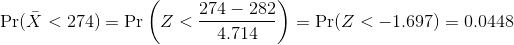 \Pr(\bar{X} <274)=\Pr\left ( Z< {274-282 \over 4.714} \right )=\Pr(Z<-1.697) =0.0448