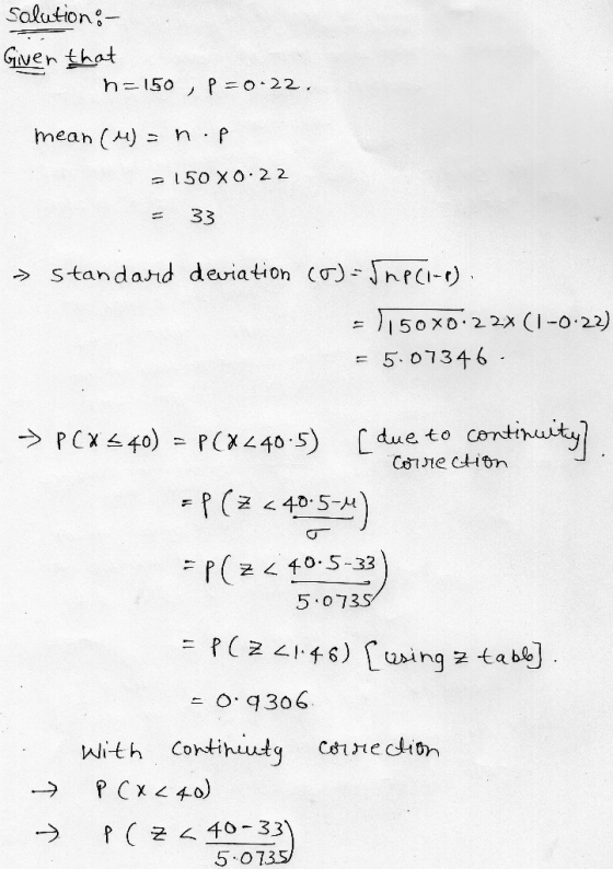 solution:- Given that h=150, P=0-22, mean (M) = nop 2150 X0:22 = 33 - standard deviation (o)=5nPCI-e). = 150x0.2 2x (1-0-22)