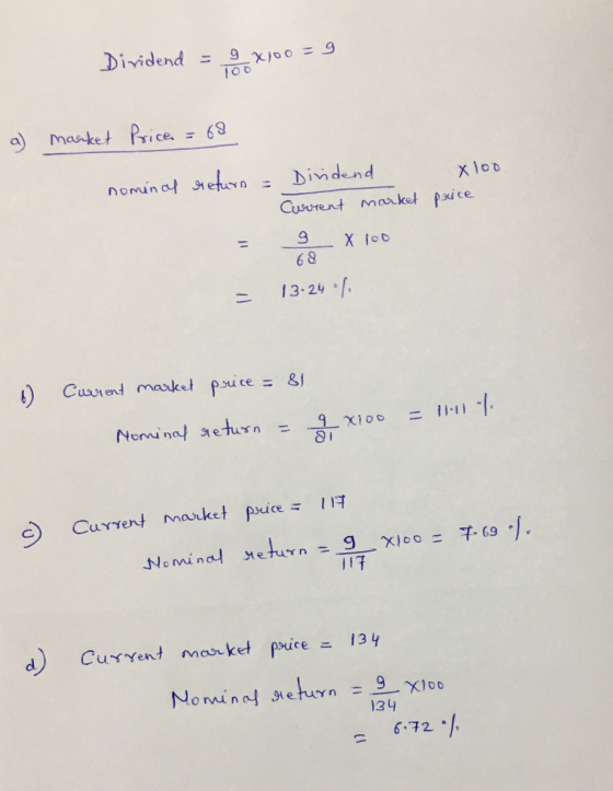 Dividend = 9 x100=9 a market Price = 68 Xloo nominal return = Dividend Current market price = I x 100 13.24 9 X 100 6) Curren