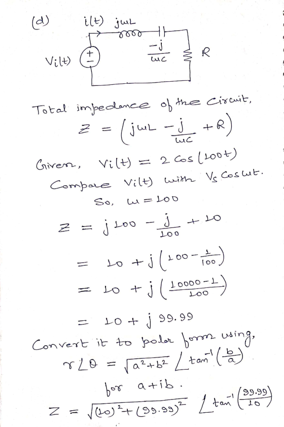 (d) ilt) jul tot Vilt) ) S UC Total impedance of the circuit, 2 = ( jul - j_ +R) Criven, Vilt) = 2 Cos (100+) Compare Vilt) w