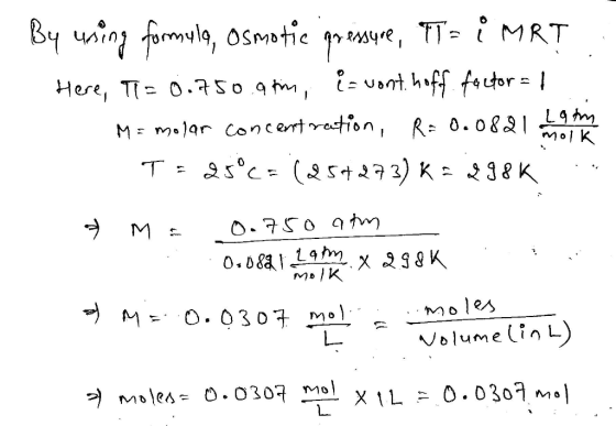 By using formula, osmotic pressure, TT= i MRT Here, T = 0.750.arm, i vont.hoff factor = M= molar concentration, R=0.0821 en h