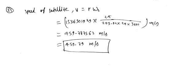 20 speed of satellite ,v=rws (15365019 29 * 3T = 243-02X 24 x 3600 im olm = 459.7875 63 mis 459.79 m/s