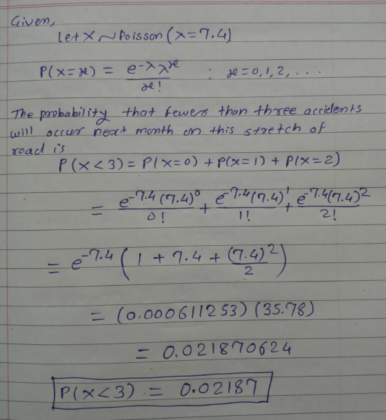 Given, Letx N Poisson (x=7.4) P(x=2) = e-xyde de=0,1,2,. The probability that fewer than three accidents will occur next mont