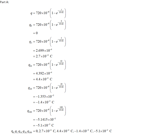 Part A: q = 720 x 10-6 | 1-e 10.62 Yo = 720 x 10-6 | 1-e-10.62 720x10-1-e T0.62 2.699 × 10 = 2.7×10-4 C 10 Ao = 720x10-6 | 1-