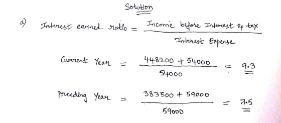 1 Interest earned Solution ratio - Income before Interest Interest & tax Expense Current Year = 448200 + 54000 -= = 54000 9.3