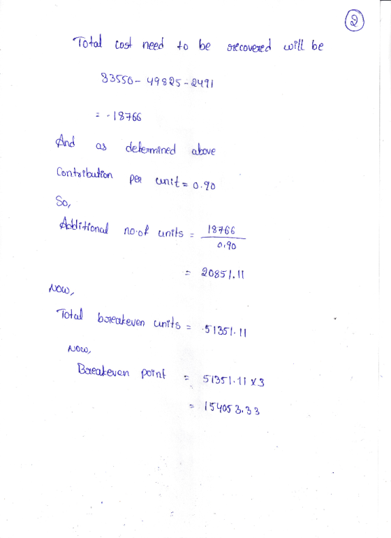 Total cost need to be recovered will be 33550-49825-249 2-18766 And as determined above Contribution per unit = 0.90 Addition