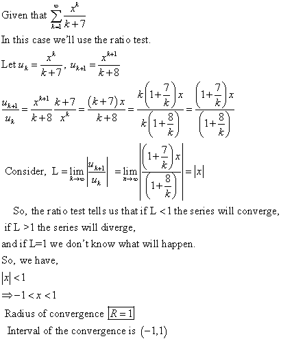 Given that ík +7 In this case well use the ratio test. ght? k+7 £ +8 Let ux 5x+1 tóx+1 xk+ k +7 _ (k+7) k+8 x k+8 8 K 1+ 1+