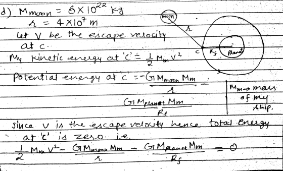 Moon r 2 Planet d) M moon 6 x 1022 kg d = 4 x 107m let v be the escape relocity at c. My kinetic energy at C = potential en