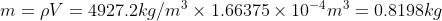 m = \rho V = 4927.2 kg/m^{3}\times1.66375\times 10^{-4}m^{3} = 0.8198 kg