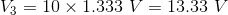 V_3=10\times1.333\ V=13.33\ V