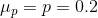 \mu_p = p = 0.2