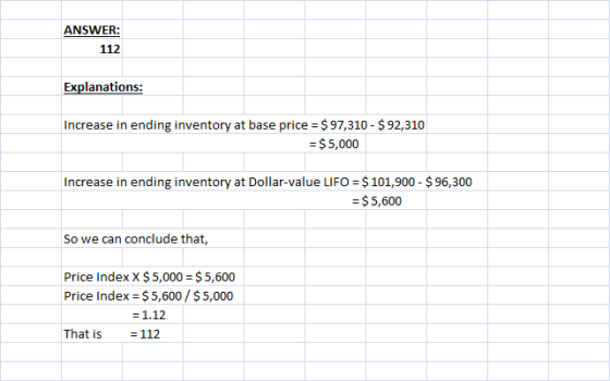 ANSWER: 112 Explanations: Increase in ending inventory at base price = $ 97,310 - $92,310 = $5,000 Increase in ending invento