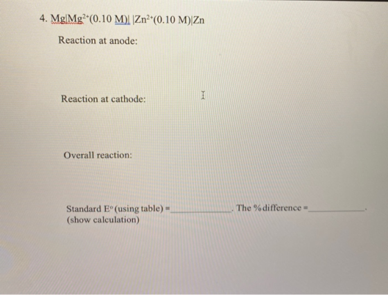 4. Mg|Mg20.10 MI Zn2+(0.10 M) Zn Reaction at anode: I Reaction at cathode: Overall reaction: The % difference = Standard Eº(u