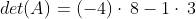 det(A)=\left(-4\right)\cdot \:8-1\cdot \:3