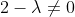 2-\lambda \neq 0