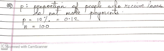 @ pi proportion of 1 de not make Pe 12% = 0.12 people who receive loons payments. n = 100 Csscanned with CamScanner
