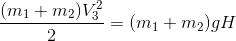 \frac{(m_{1} + m_{2})V_{3}^{2}}{2} = (m_{1} + m_{2})gH