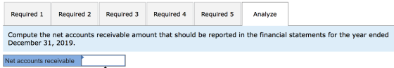 Required 1 Required 2 Required 3 Required 4 Required 5 Analyze Compute the net accounts receivable amount that should be repo