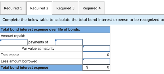 Required 1 Required 2 Required 3 Required 4 Complete the below table to calculate the total bond interest expense to be recog