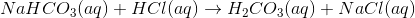 NaHCO_3 (aq)+HCl(aq) \rightarrow H_2CO_3(aq)+NaCl(aq)