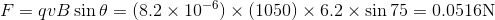 F=qvB\sin\theta=(8.2\times 10^{-6})\times (1050)\times 6.2\times \sin75=0.0516\mathrm{N}