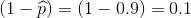 (1 - \widehat{p} ) = (1 - 0.9) = 0.1