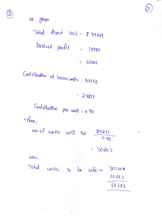 as given Total fixed cost = $ 49895 Desired profit 10980 a Gosos Contribution at 30500 Cunits - 33550 - 27255 Contribution pe