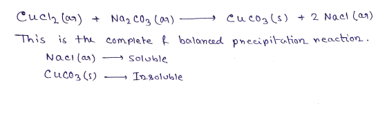 Cuch an) Cuco3(s) + 2 Nacl (an) + Na2 C03 Loaa) This is tha complete balanced pnecipitation neaction . Naci la) > Soluble Cuc