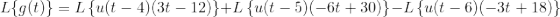 \small L\{g(t)\}=L\left \{u(t-4)(3t-12) \right \}+L\left \{u(t-5)(-6t+30) \right \}-L\left \{u(t-6)(-3t+18) \right \}