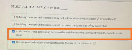 SELECT ALL THAT APPLY. In x? test, reducing the observed frequencies by half will cut down the calculated x2 by exactly half